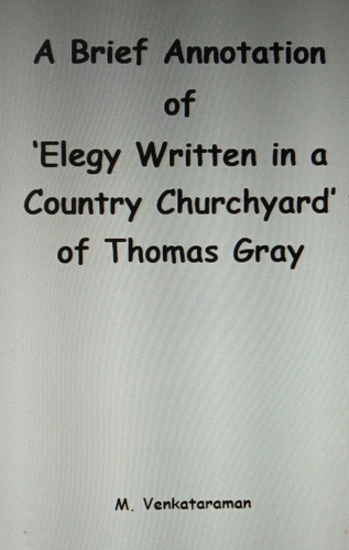  M VENKATARAMAN - A Brief Annotation of ‘Elegy Written in a Country Churchyard' of Thomas Gray.