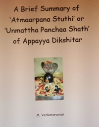  M VENKATARAMAN - A Brief Summary of ‘Atmaarpana Stuthi’ or ‘Unmattha Panchaa Shath’ of Appayya Dikshitar.