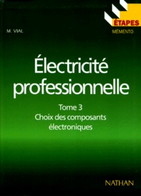 M Vial - Electricite Professionnelle. Tome 3, Choix Des Composants Electroniques.