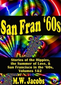  M.W. Jacobs - San Fran '60s: Stories of the Hippies, the Summer of Love, and San Francisco in the '60s.
