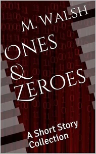 Ones &amp; Zeroes: A Short Story Collection