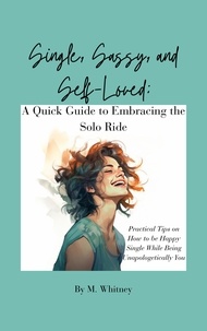  M. Whitney - Single, Sassy, and Self-Loved: A Quick Guide to Embracing the Solo Ride.
