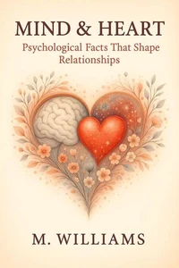 Mind &amp; Heart: Psychological Facts That Shape Relationships