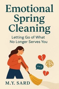 Emotional Spring Cleaning: Letting Go of What No Longer Serves You