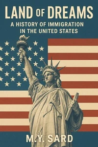 Land of Dreams, A History of Immigration in the United States