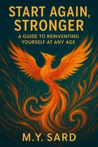 Start Again, Stronger: A Guide to Reinventing Yourself at Any Age