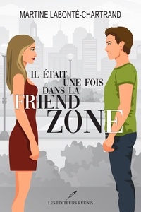 Ma Labonte-chartrand - Il etait une fois dans la friend zone.