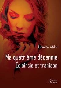 Domino Milot - Ma quatrième décennie - Eclaircie et trahison.