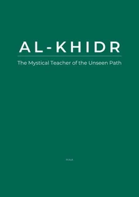 Al-Khidr: The Mystical Teacher of the Unseen Path