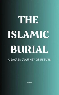 The Islamic Burial: A Sacred Journey of Return
