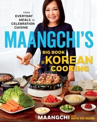  Maangchi et Martha Rose Shulman - Maangchi's Big Book Of Korean Cooking - From Everyday Meals to Celebration Cuisine.