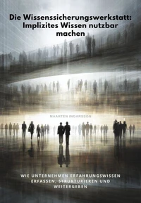 Die Wissenssicherungswerk-statt: Implizites Wissen nutzbar machen