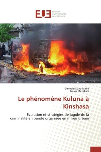 Maba germain Kuna et Krossy Mavakala - Le phénomène Kuluna à Kinshasa - Evolution et stratégies de jugule de la criminalité en bande organisée en milieu urbain.