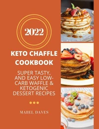 Keto Chaffle  Cookbook 2022: Super Tasty, and Easy Low-Carb Waffle &amp; Ketogenic Dessert Recipes
