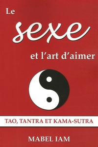 Mabel Iam - Le sexe et l'art d'aimer - Tao, Tantra et Kama-Sutra.