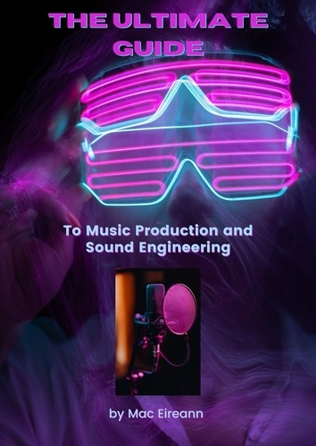  Mac Eireann - The Ultimate Guide to Music Production and Sound Engineering.