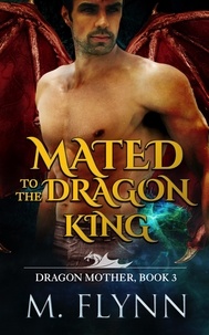  Mac Flynn - Mated to the Dragon King: A Dragon Shifter Romance (Dragon Mother Book 3) - Dragon Mother, #3.
