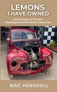 Lemons I have Owned. And the story of 50 years restoring one of the world's great cars.
