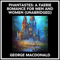 Phantastes: A Faerie Romance For Men And Women (Unabridged)