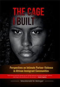 The Cage I Built: Perspectives on Intimate Partner Violence in African Immigrant Communities