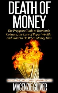 Death of Money: The Preppers Guide to Economic Collapse, the Loss of Paper Wealth, and What to Do When Money Dies