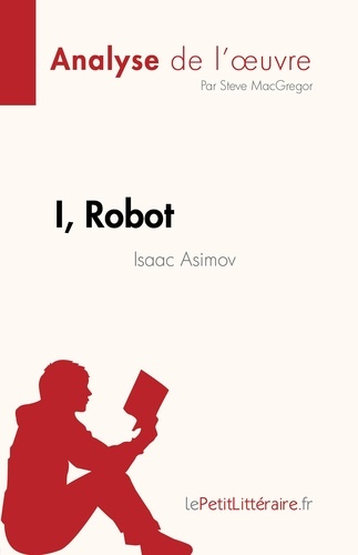I, Robot de Isaac Asimov (Analyse de l'oeuvre). Résumé complet et analyse détaillée de l'oeuvre