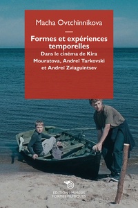 Macha Ovtchinnikova - Formes et expériences temporelles - Dans le cinéma de Kira Mouratova, Andreï Tarkovski et Andreï Zviaguintsev.