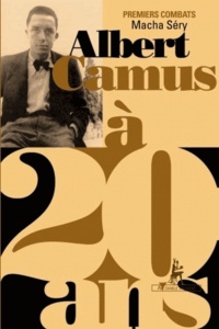 Macha Séry - Albert Camus à 20 ans - Premiers combats.