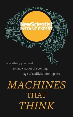 Machines that Think. Everything you need to know about the coming age of artificial intelligence