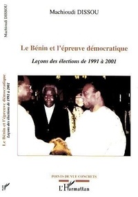 Machioudi Dissou - Le Benin Et L'Epreuve Democratique: Lecons Des Elections De 1991 A 2001.