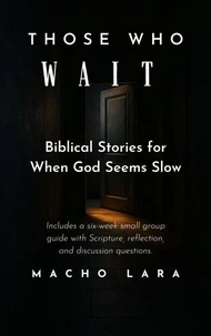 Those Who Wait: Biblical Stories for When God Seems Slow