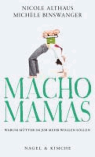 Macho-Mamas - Warum Mütter im Job mehr wollen sollen.
