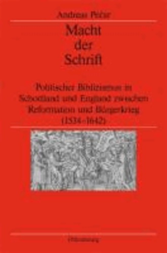 Macht der Schrift - Politischer Biblizismus in Schottland und England zwischen Reformation und Bürgerkrieg (1534-1642).
