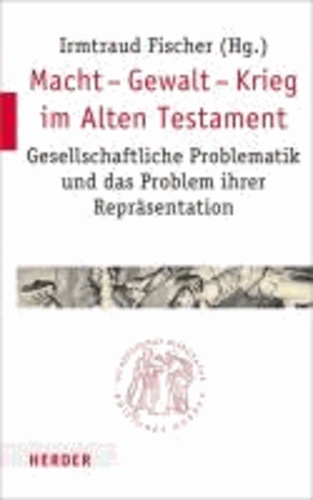 Macht - Gewalt - Krieg im Alten Testament - Gesellschaftliche Problematik und das Problem ihrer Repräsentation.