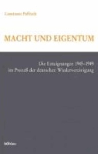 Macht und Eigentum - Die Enteigungen 1945 - 1949 im Prozess der deutschen Wiedervereinigung.