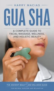 Gua Sha: A Complete Guide to Facial Massage, Wellness, and Holistic Beauty
