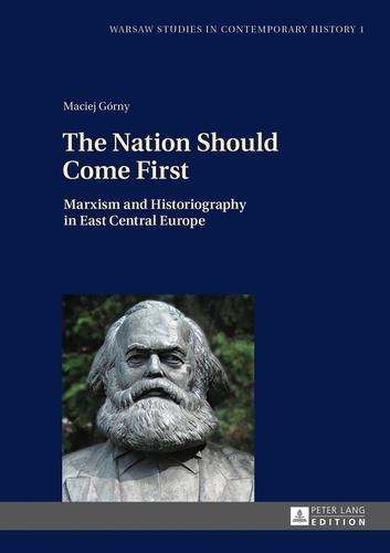Maciej Górny - The Nation Should Come First - Marxism and Historiography in East Central Europe.