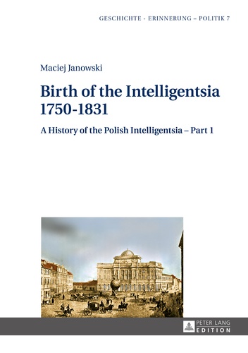 Maciej Janowski - Birth of the Intelligentsia – 1750–1831 - A History of the Polish Intelligentsia – Part 1, edited by Jerzy Jedlicki.