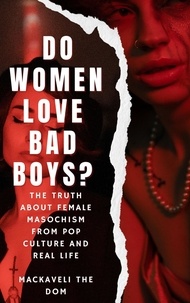  Mackaveli the Dom - Do Women Love Bad Boys? The Truth about Female Masochism from Pop Culture and Real Life.