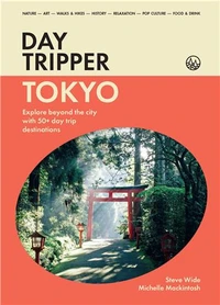 DayTripper : Toyko Explore beyond Tokyo with 50+ day trip destinations /anglais