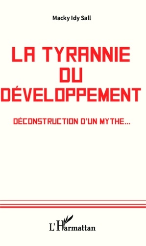 Macky Sall - La tyrannie du développement - Déconstruction d'un mythe.