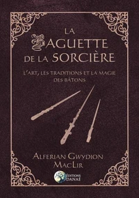 La baguette de la sorcière - L'art, les traditions et la magie des bâtons