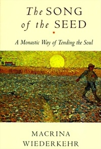 Macrina Wiederkehr - The Song of the Seed - The Monastic Way of Tending the Soul.