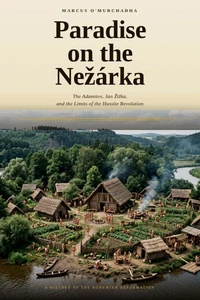 Paradise on the Nežárka_ The Adamites, Jan Žižka, and the Limits of the Hussite Revolution