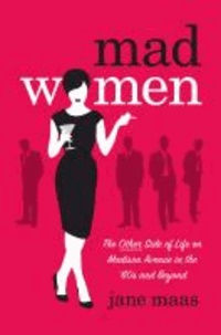 Mad Women - The Other Side of Life on Madison Avenue in the '60s and Beyond.