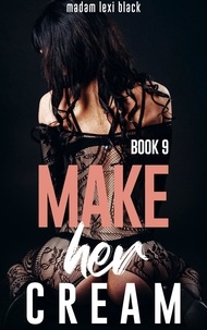  Madam Lexi Black - Make Her Cream (Book 9) - The BWWM - BMWW - Interracial Erotica Steamy Romance Collection, #9.