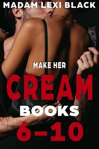  Madam Lexi Black - Make Her Cream (Books 6-10).