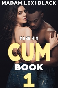  Madam Lexi Black - Make Him Cum: Book 1 - The Ultimate Interracial Erotica Sex Collection, #11.