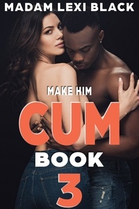  Madam Lexi Black - Make Him Cum: Book 3 - The Ultimate Interracial Erotica Sex Collection, #13.
