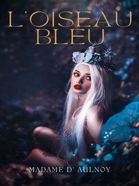 Madame d' Aulnoy - L'Oiseau bleu.